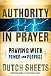 Dutch Sheets - Authority in Prayer: Praying with Power and Purpose
