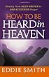  Eddie Smith - How To Be Heard in Heaven: Moving from Need-Driven to God-Centered Prayer
