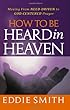  Eddie Smith - How To Be Heard in Heaven: Moving from Need-Driven to God-Centered Prayer