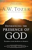  A.W. Tozer - Experiencing the Presence of God: Teachings from the Book of Hebrews 
