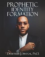 “Prophetic Identity Formation”, by Bishop, Demetrius J Sinegal PH.D.